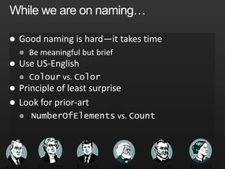 Hungarian NotationDo not use Hungarian notation in publicly exposed APIs and parameter namespublic class CMyClass {   int CompareTo (object objValue) {..}   string lpstrName {get;}   int iValue {get;}}