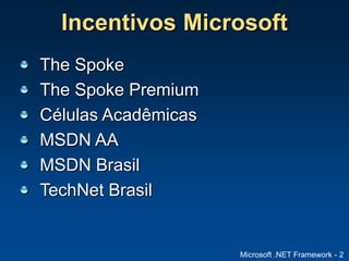 Microsoft .NET Framework - 2
Incentivos Microsoft
The Spoke
The Spoke Premium
Células Acadêmicas
MSDN AA
MSDN Brasil
TechNet Brasil
 