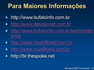 Microsoft .NET Framework - 41
Para Maiores Informações
http://www.bufaloinfo.com.br
http://www.devaspnet.com.br
http://www.bufaloinfo.com.br/techconfer
ence
http://www.msdnBrasil.com.br
http://www.mugBrasil.com.br
http://br.thespoke.net
 