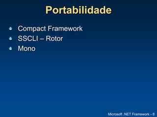 Microsoft .NET Framework - 8
Portabilidade
Compact Framework
SSCLI – Rotor
Mono
 