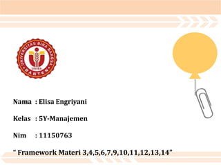 Nama : Elisa Engriyani
Kelas : 5Y-Manajemen
Nim : 11150763
“ Framework Materi 3,4,5,6,7,9,10,11,12,13,14”
 