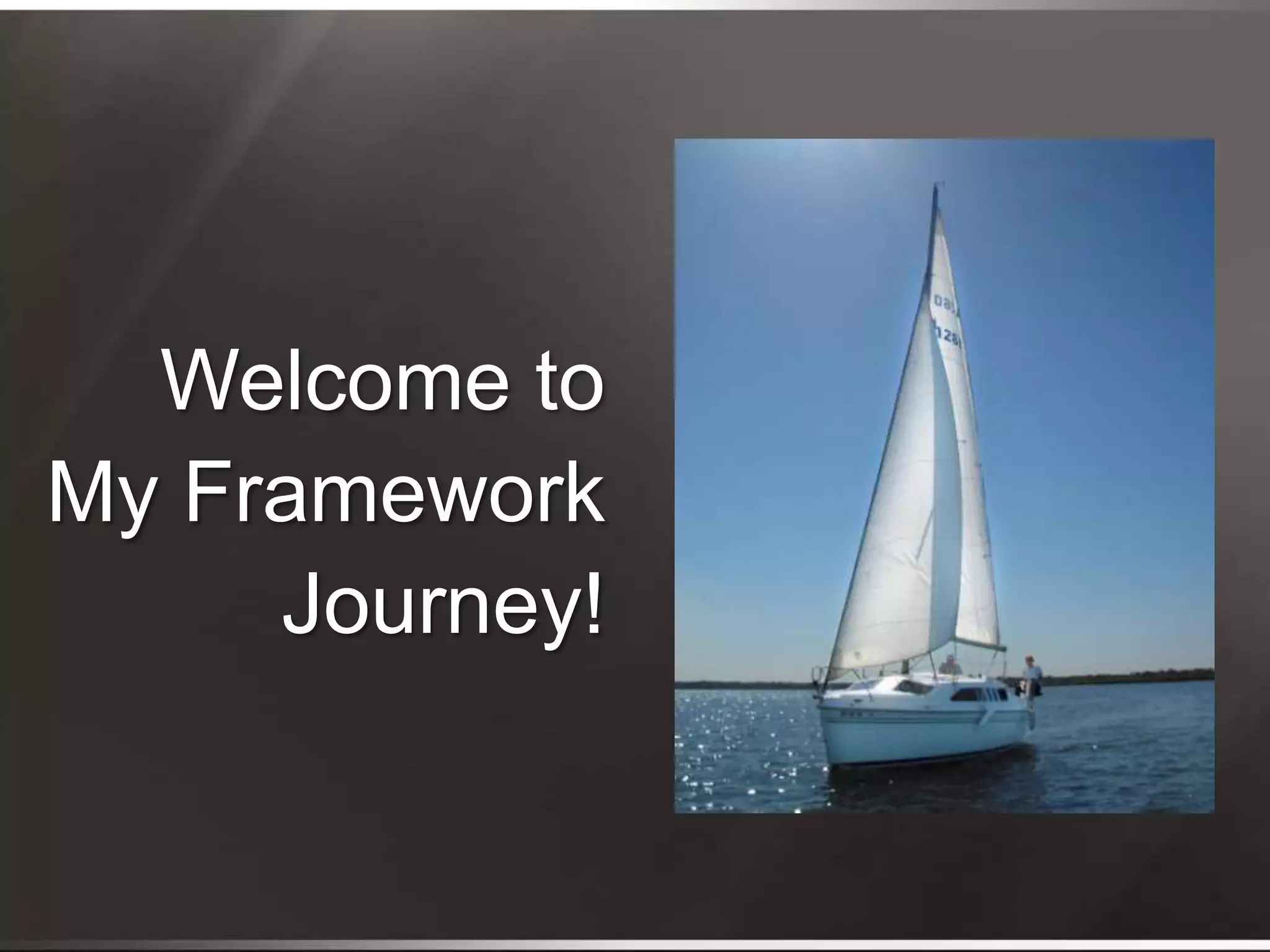 Welcome toMy FrameworkJourney!
