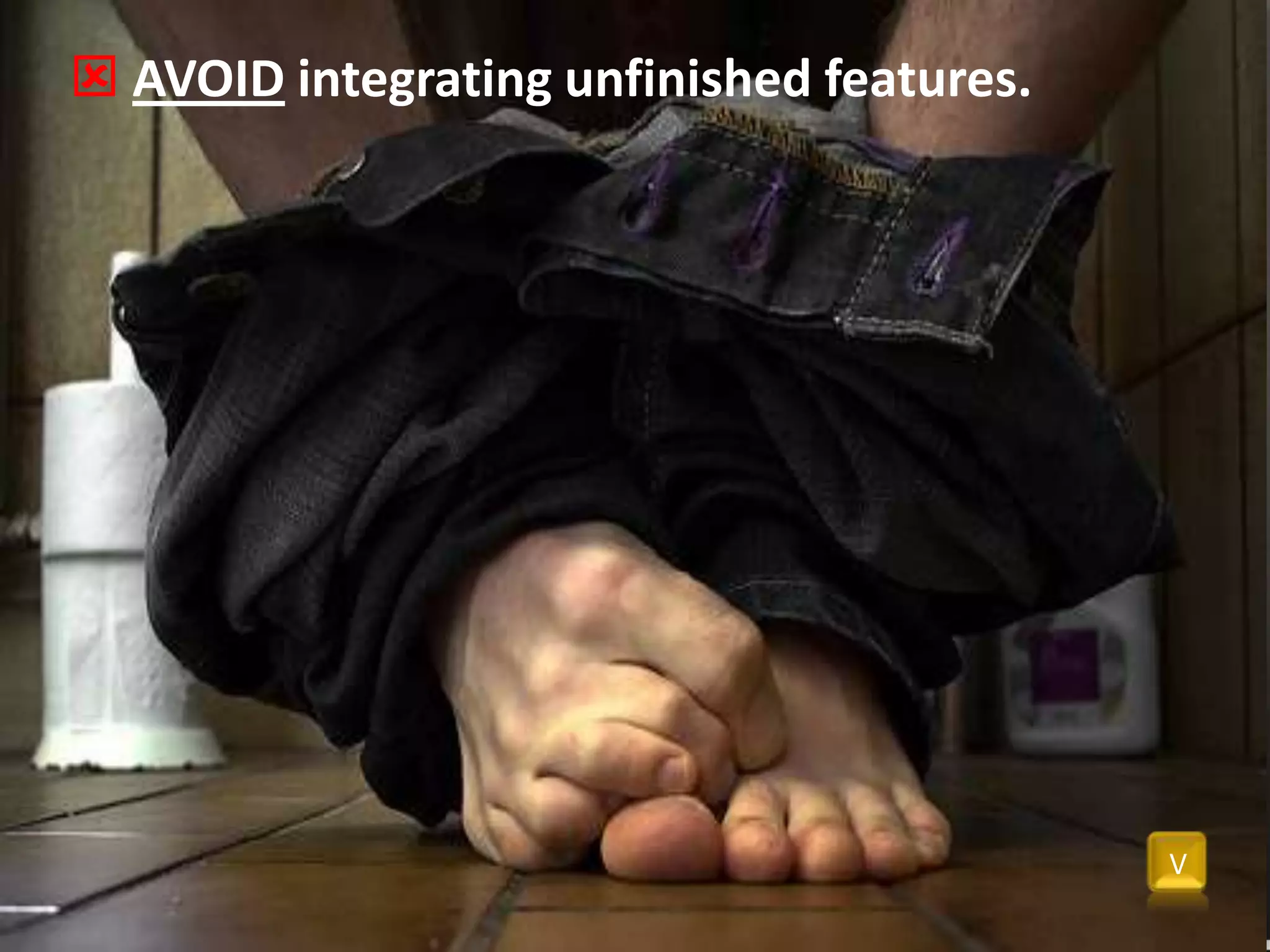 Avoid integrating unfinished features.V