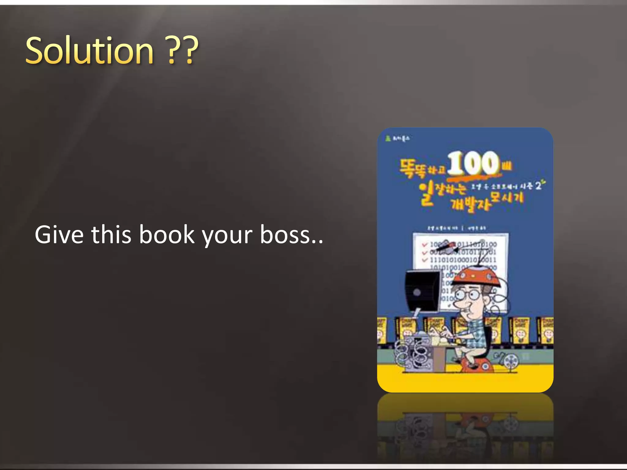 Solution ??Give this book your boss..