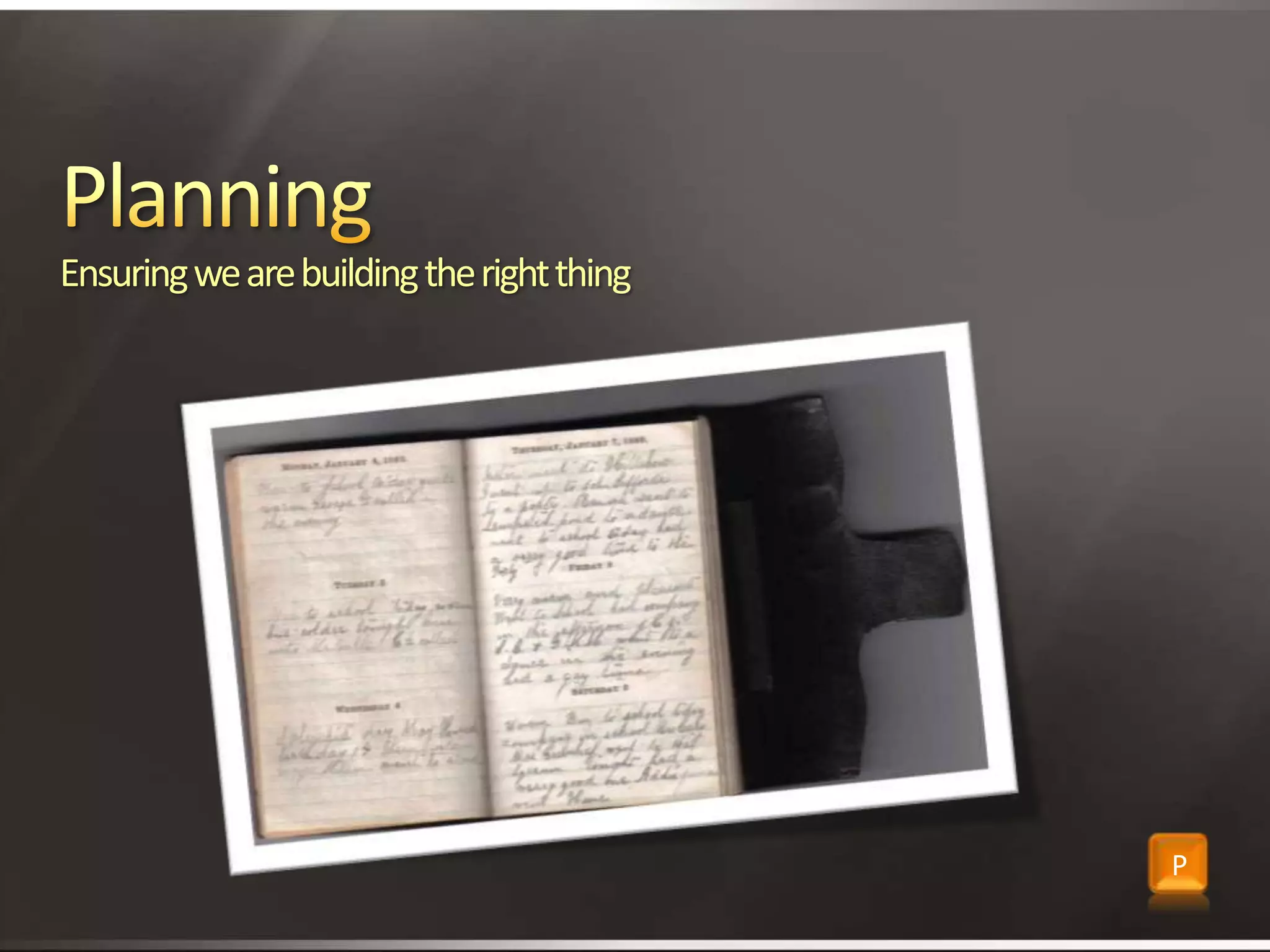 Planning Ensuring we are building the right thing P