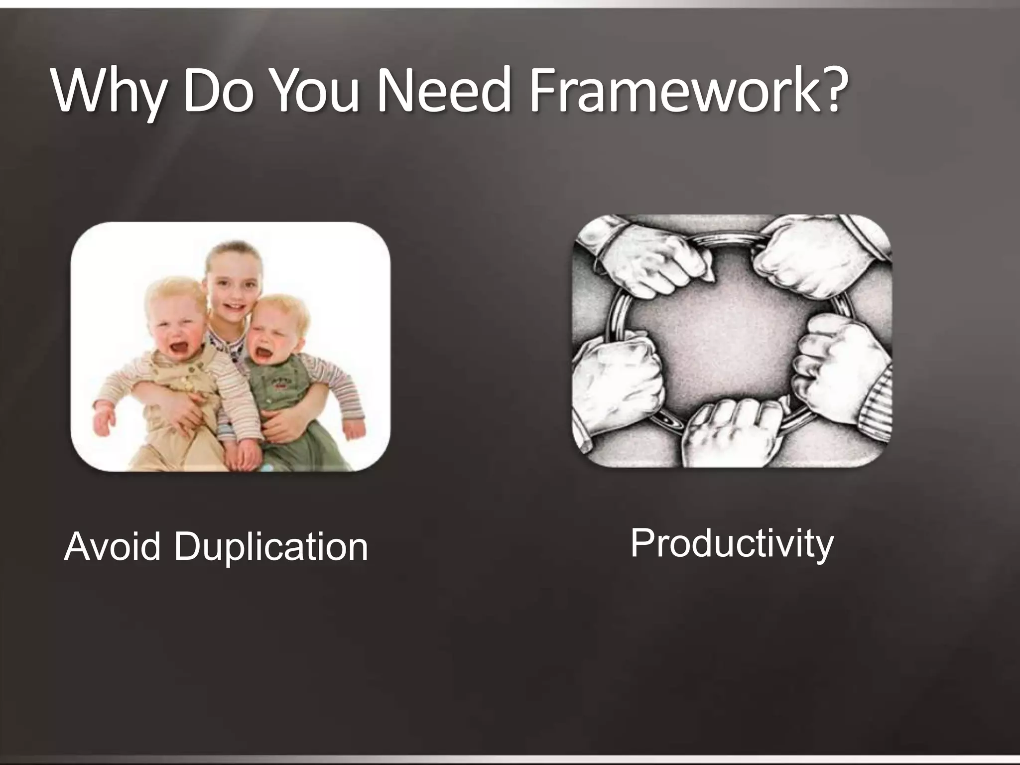 Why Do You Need Framework?ProductivityAvoid Duplication