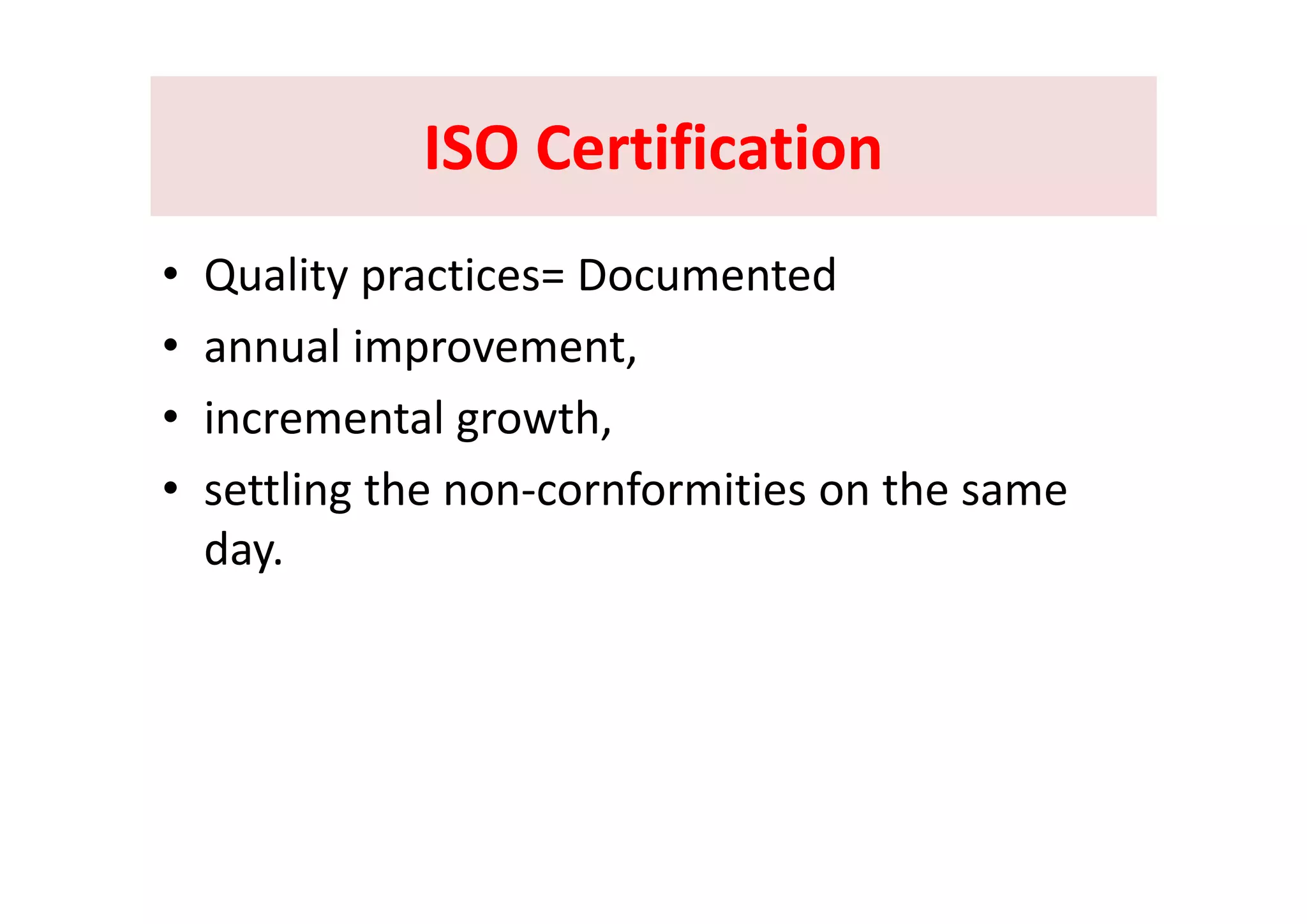ISO CertificationISO CertificationISO Certification ISO Certification 
• Quality practices= Documented 
• annual improvement,annual improvement, 
• incremental growth, 
• settling the non‐cornformities on the same 
day.y
 