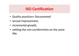 ISO CertificationISO CertificationISO Certification ISO Certification 
• Quality practices= Documented 
• annual improvement,annual improvement, 
• incremental growth, 
• settling the non‐cornformities on the same 
day.y
 