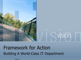 Framework for Action
Building A World-Class IT Department
 