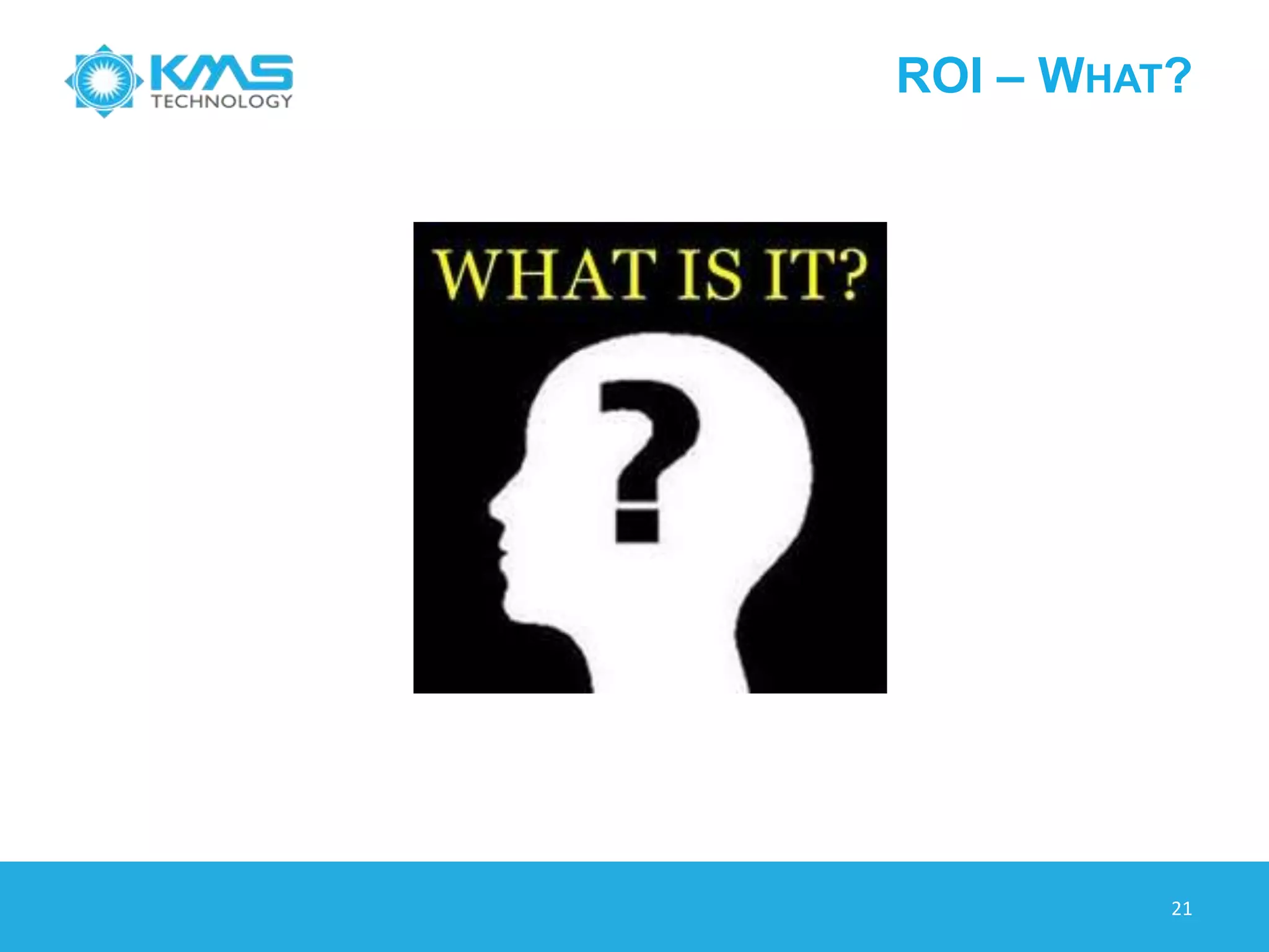 ROI – WHY?
21
 