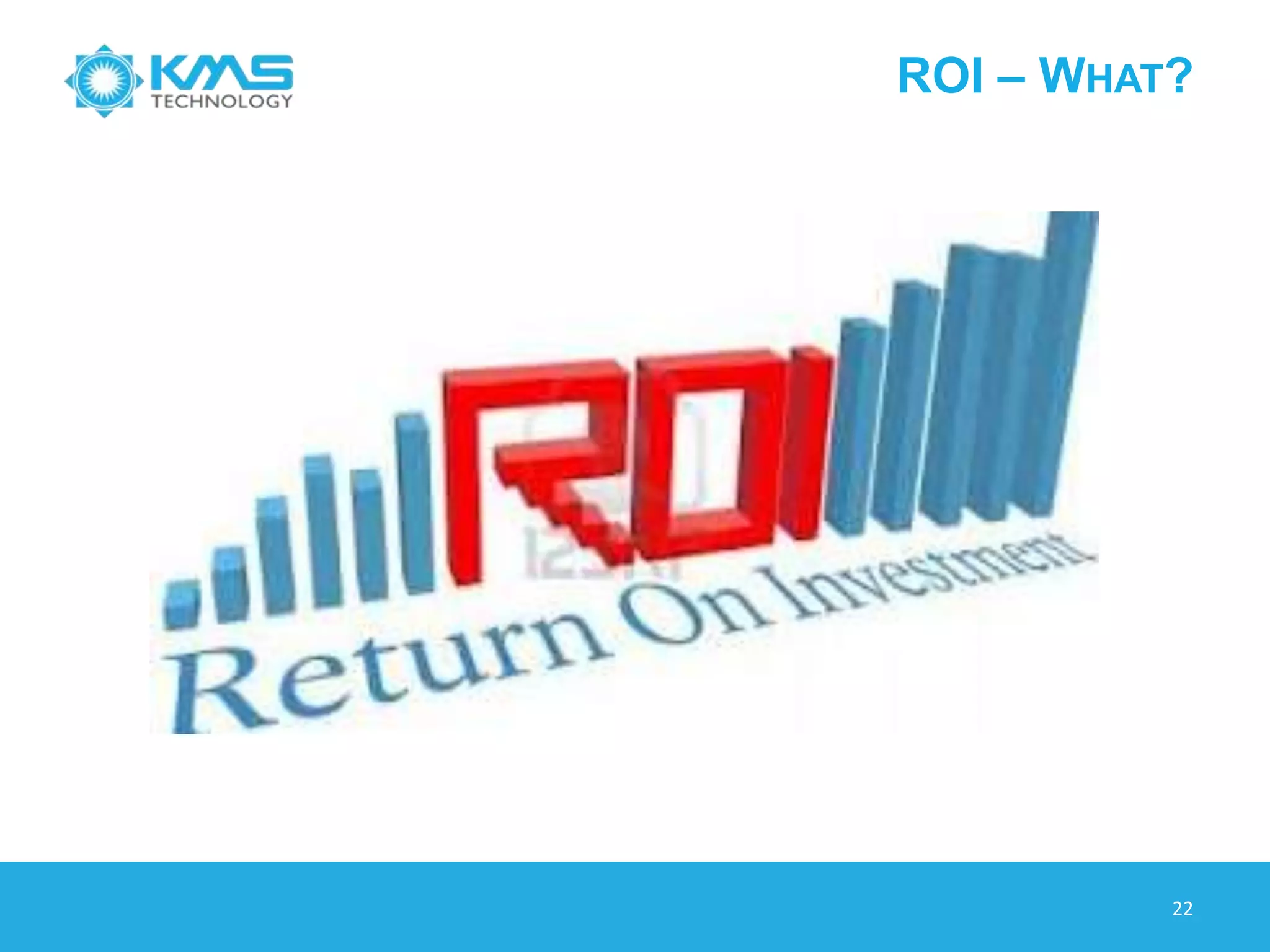 ROI – WHY?
22
 