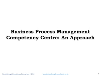 Business Process Management Competency Centre: An Approach [email_address] 