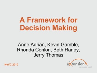 A Framework for Decision Making Anne Adrian, Kevin Gamble, Rhonda Conlon, Beth Raney, Jerry Thomas NeVC 2010 