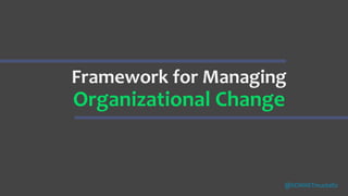 Framework for Managing
Organizational Change
@SONNETmustafiz
 
