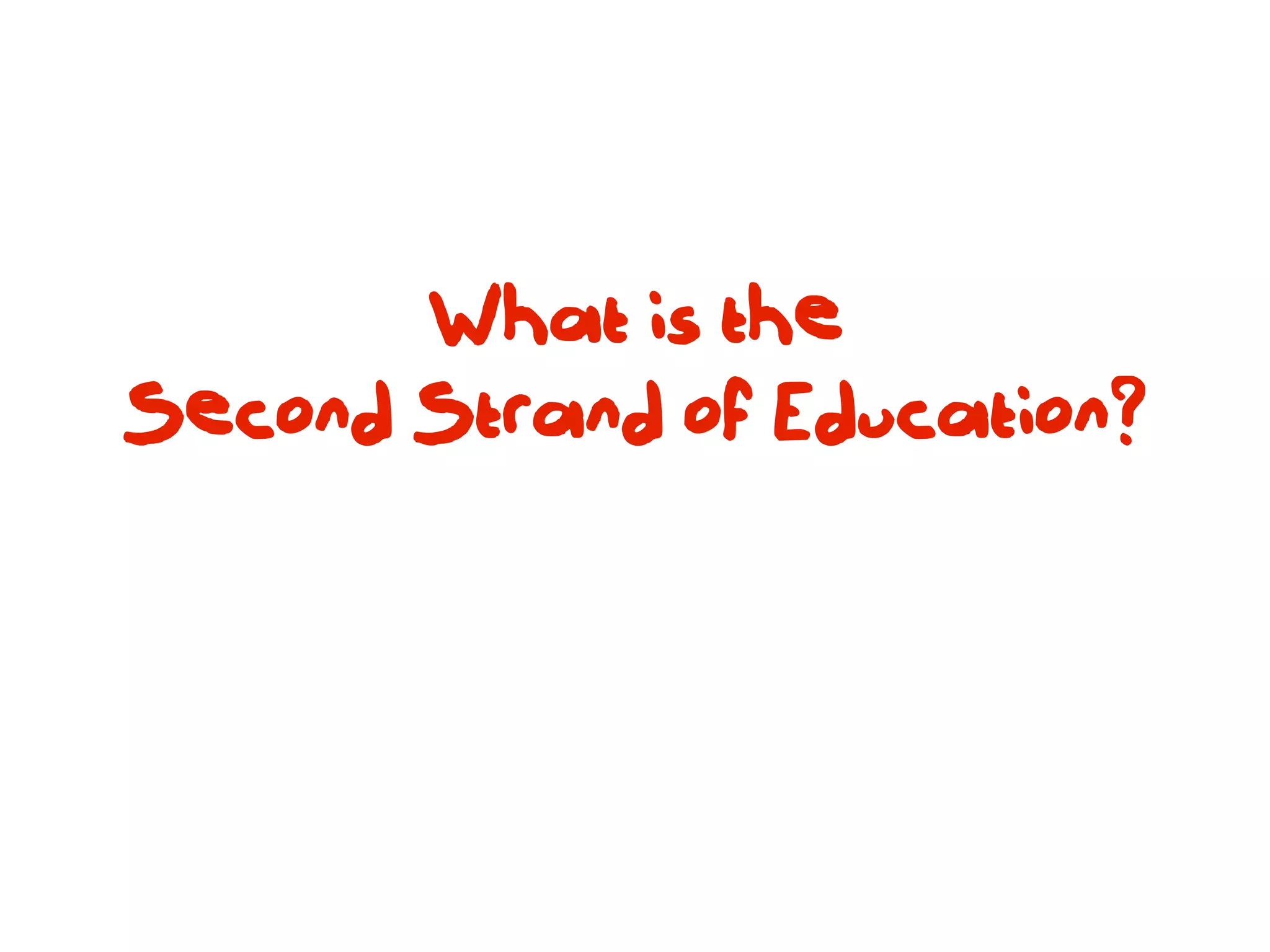 What is the
Second Strand of Education?
 