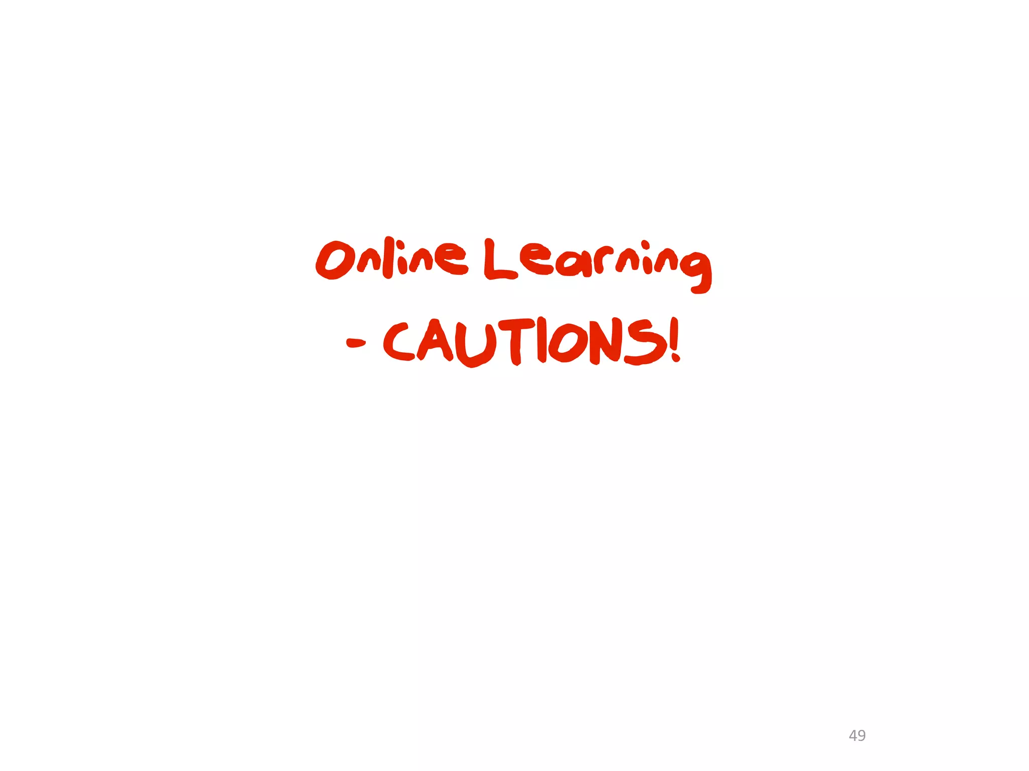 Online Learning
 - CAUTIONS!




                  49
 