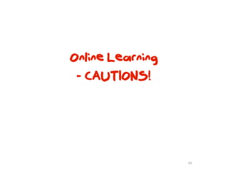 Online Learning
 - CAUTIONS!




                  49
 