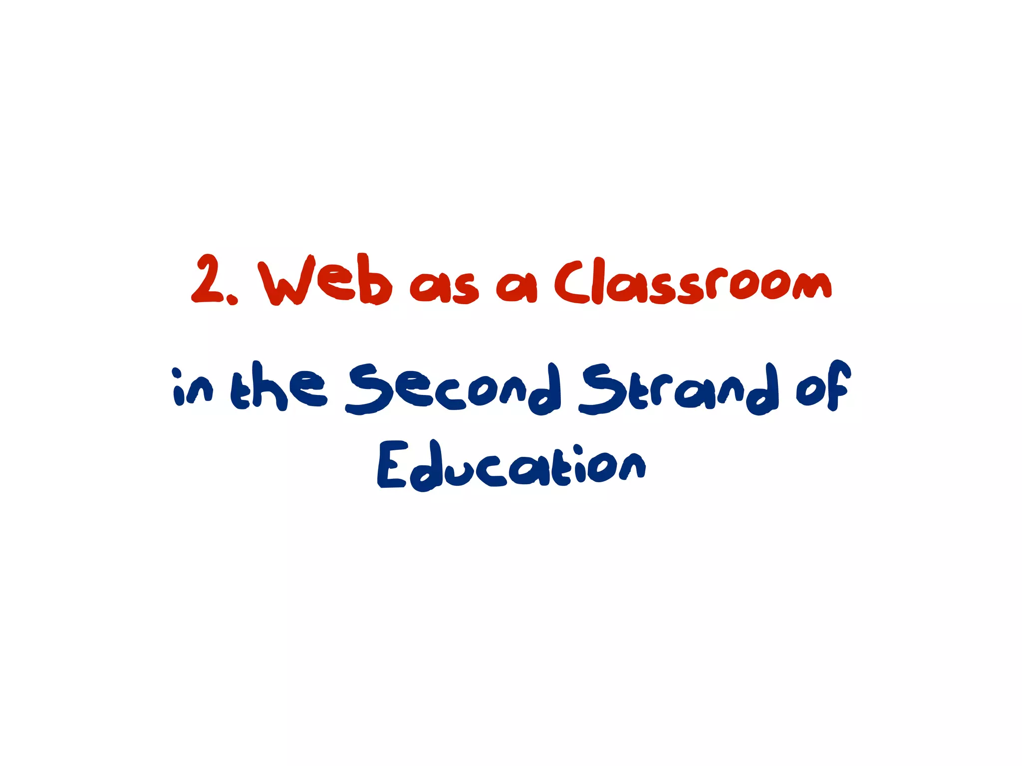2. Web as a Classroom
in the Second Strand of
        Education
 