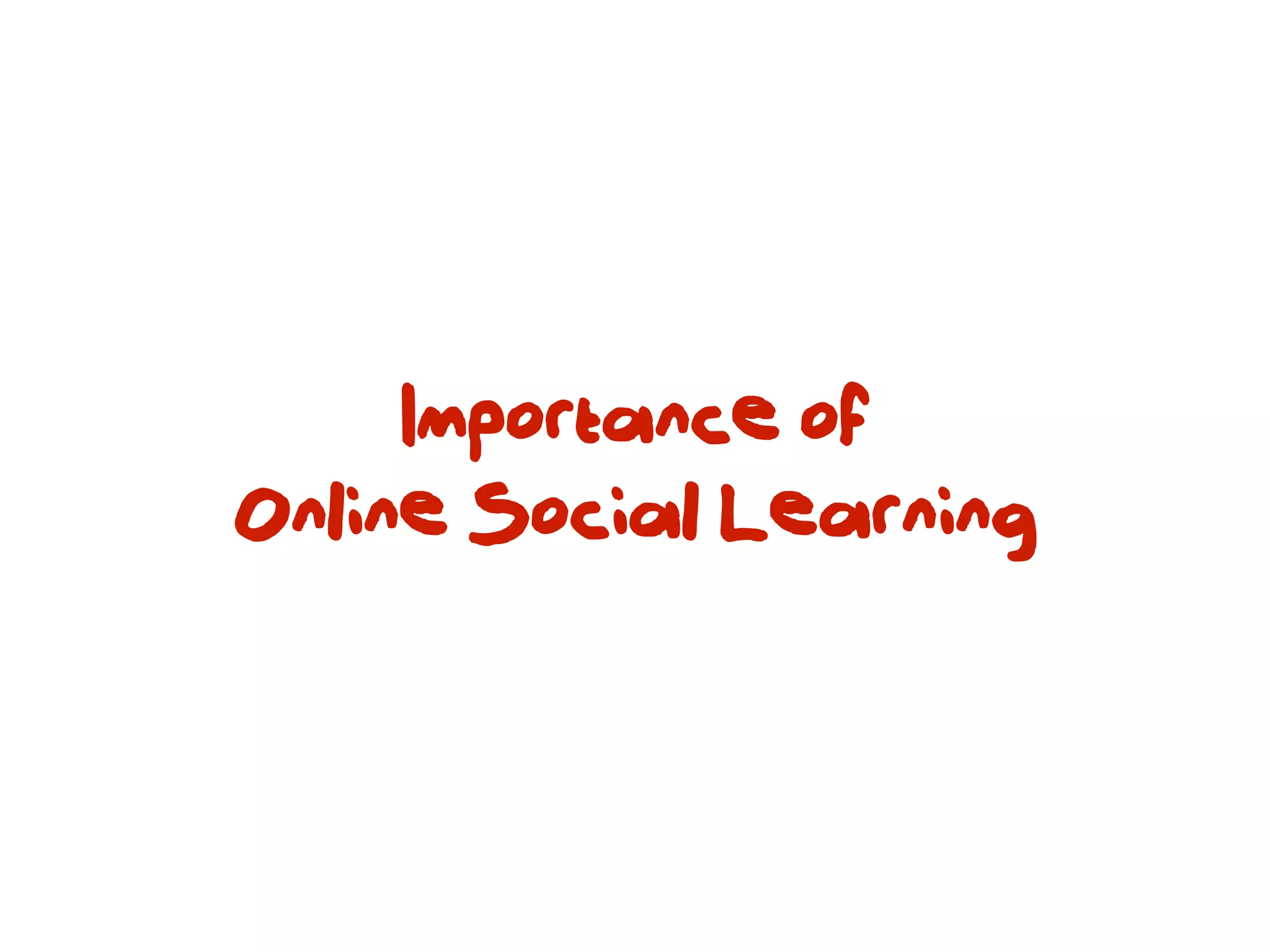 Importance of
Online Social Learning
 