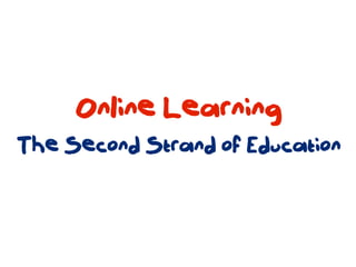 Online Learning
The Second Strand of Education
 