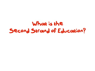 What is the
Second Strand of Education?
 