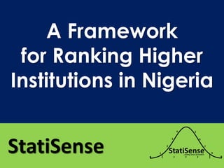 A Framework
for Ranking Higher
Institutions in Nigeria
StatiSense
 
