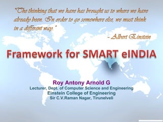 Roy Antony Arnold G
Lecturer, Dept. of Computer Science and Engineering
        Einstein College of Engineering
         Sir C.V.Raman Nagar, Tirunelveli
 
