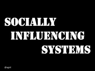 SOCIALLY
INFLUENCING
SYSTEMS
@ags%	
  
 