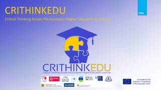 CRITHINKEDU
Critical Thinking Across the European Higher Education Curricula
2016
 
