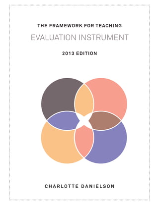 THE FRAMEWORK FOR TEACHING
EVALUATION INSTRUMENT
2013 EDITION
C H A R L O T T E D A N I E L S O N
 