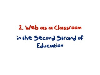 2. Web as a Classroom
in the Second Strand of
        Education
 