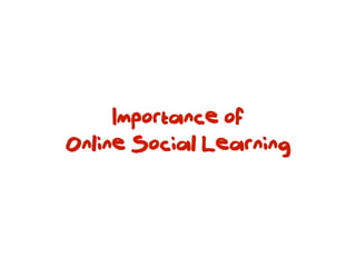 Importance of
Online Social Learning
 