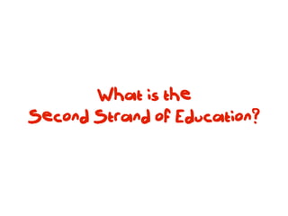 What is the
Second Strand of Education?
 