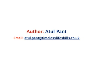 Author: Atul Pant
Email: atul.pant@timelesslifeskills.co.uk
 