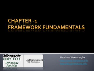 Chapter -1Framework Fundamentals HarshanaWeerasinghe http://www.harshana.info http://Blog.harshana.info 