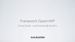 Framework GavernWP
Tomasz Dziuda - Lead Developer @ GavickPro
 