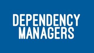 DEPENDENCY
MANAGERS
 