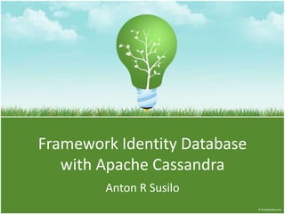 Framework Identity Databasewith Apache Cassandra Anton R Susilo 