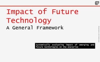 ©Living	
  Enterprise,	
  Inc.	
  2014.	
  All	
  rights	
  reserved	
  
Impact of Future
Technology
A General Framework
Systemically evaluating impact of emerging and
future technologies on the enerprise
 