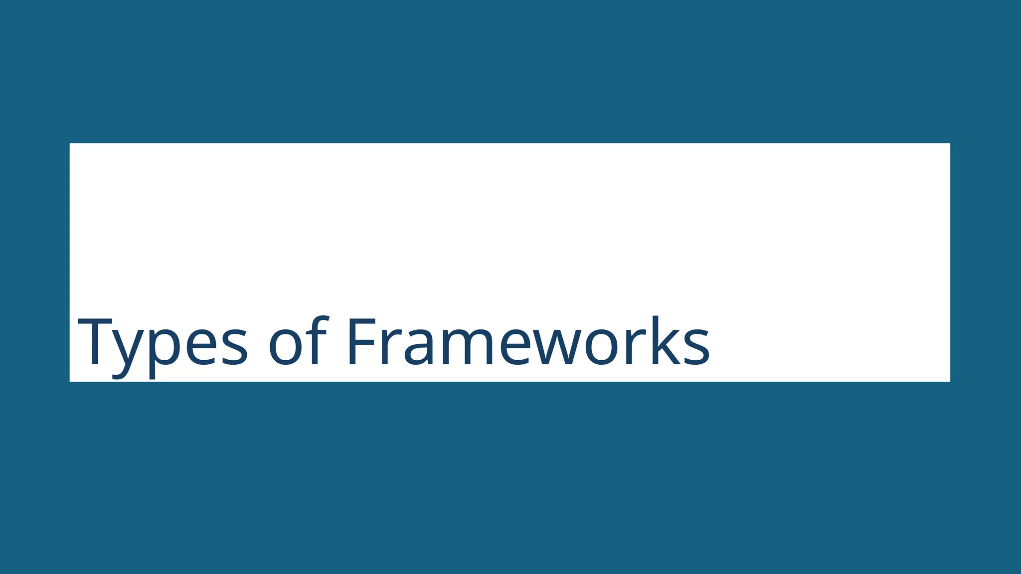 Types of Frameworks
 