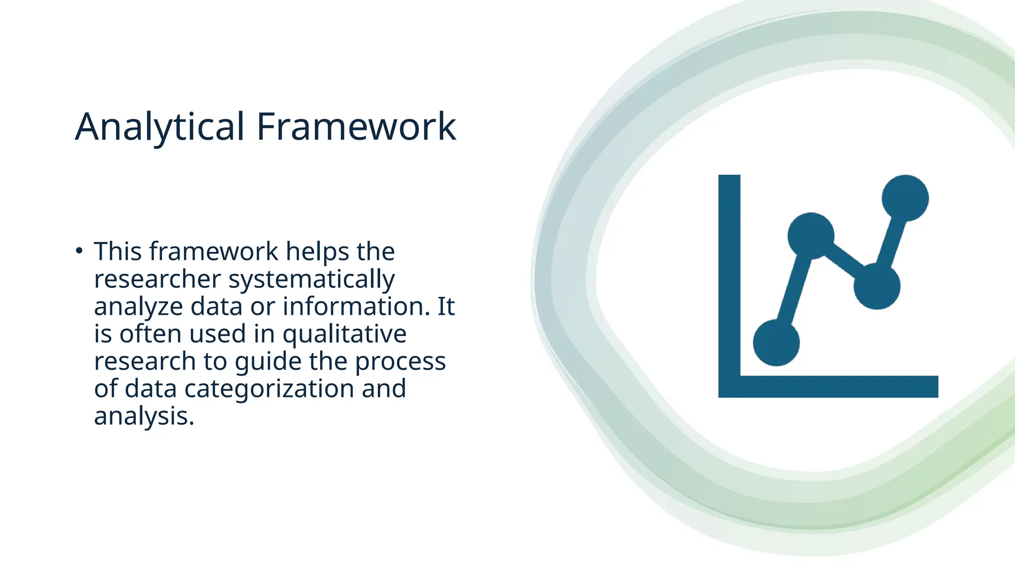 Analytical Framework
• This framework helps the
researcher systematically
analyze data or information. It
is often used in qualitative
research to guide the process
of data categorization and
analysis.
 