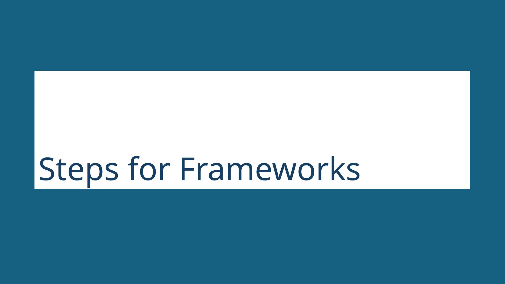 Steps for Frameworks
 
