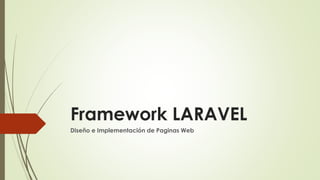 Framework LARAVEL
Diseño e Implementación de Paginas Web
 