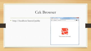 Cek Browser
• http://localhost/laravel/public
 