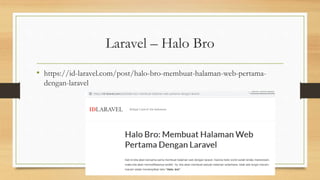 Laravel – Halo Bro
• https://id-laravel.com/post/halo-bro-membuat-halaman-web-pertama-
dengan-laravel
 