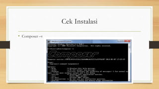 Cek Instalasi
• Composer –v
 