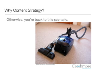 Why Content Strategy?

 Otherwise, you’re back to this scenario.




                    Photo by http://www.flickr.com/ph...