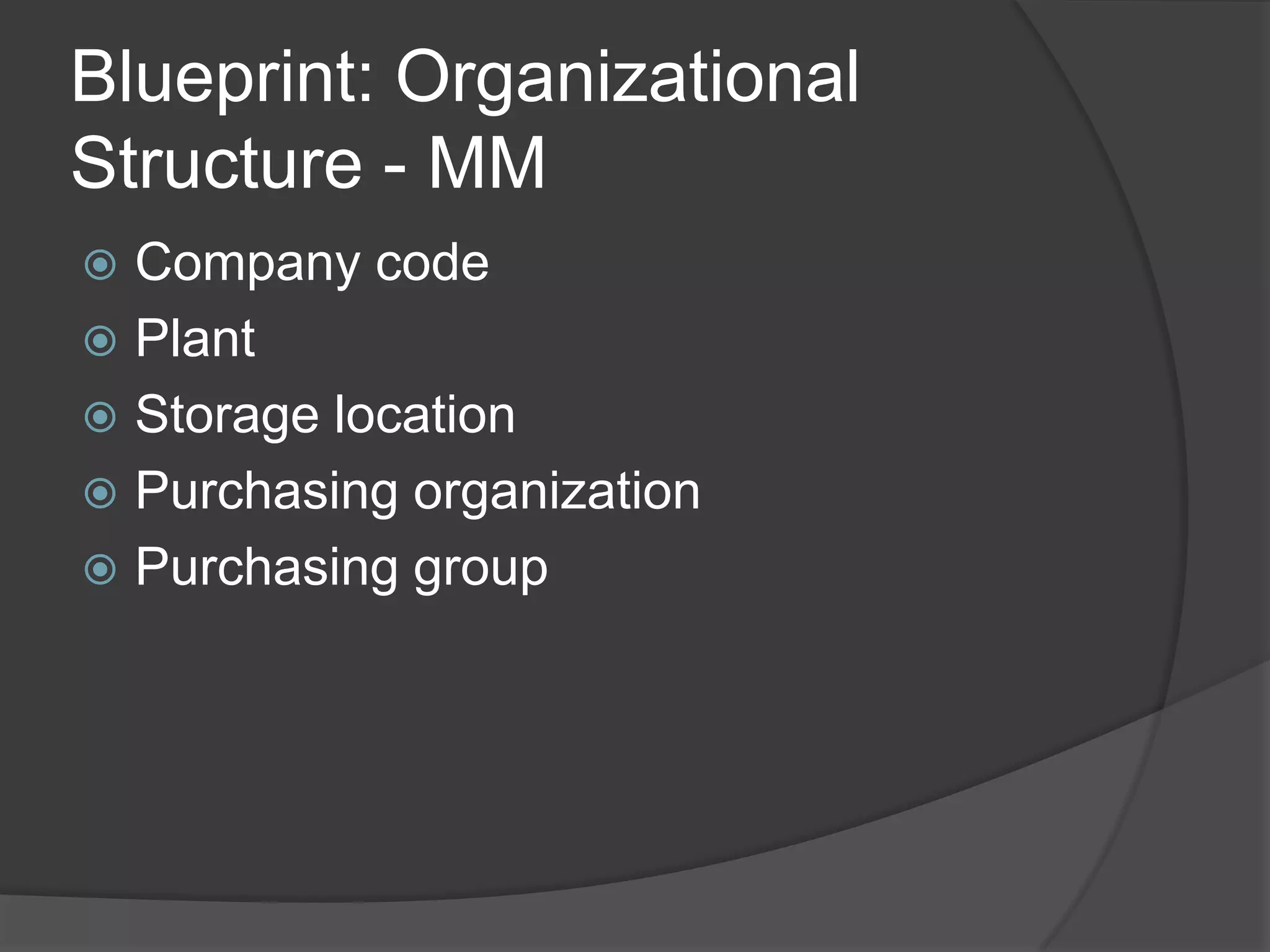 Blueprint: Organizational Structure - MMCompany codePlantStorage locationPurchasing organization Purchasing group