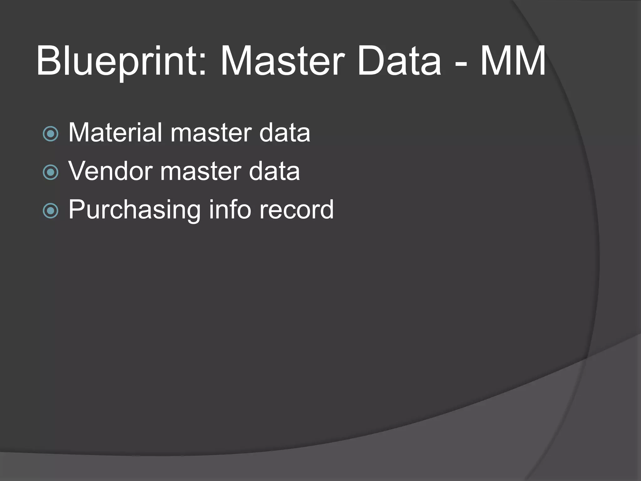 Blueprint: Master Data - MMMaterial master dataVendor master dataPurchasing info record
