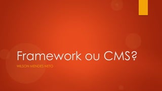 Framework ou CMS?
WILSON MENDES NETO
 